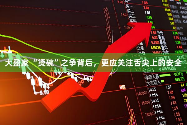 大盈家 “烫碗”之争背后，更应关注舌尖上的安全