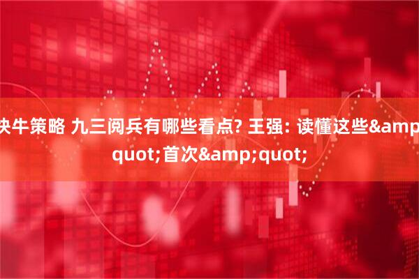 快牛策略 九三阅兵有哪些看点? 王强: 读懂这些&quot;首次&quot;