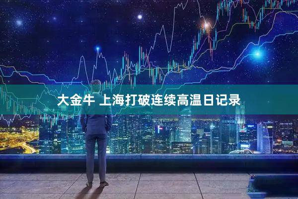 大金牛 上海打破连续高温日记录