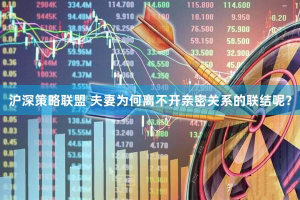 沪深策略联盟 夫妻为何离不开亲密关系的联结呢？
